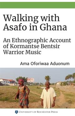 Coperta cărții 'Walking with Asafo in Ghana: An Ethnographic Account of Kormantse Bentsir Warrior Music - Ama Oforiwaa Aduonum'