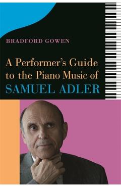 Poza produsului A Performer's Guide to the Piano Music of Samuel Adler - Bradford P. Bradford P. Gowen