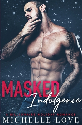 Masked Indulgence: A Billionaire Holiday Romance - Michelle Love