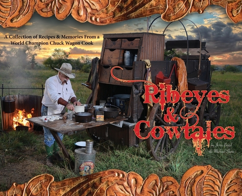 Ribeyes & Cowtales: A Collection of Recipes & Memories From a World Champion Chuck Wagon Cook - Jerry Baird