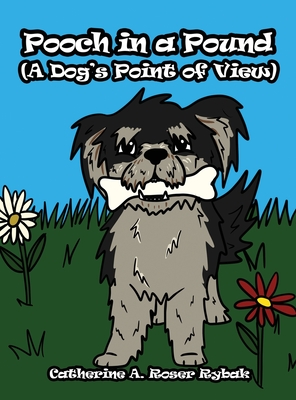 Pooch in a Pound (A Dog's Point of View) - Catherine A. Roser Rybak