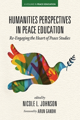 Humanities Perspectives in Peace Education: Re-Engaging the Heart of Peace Studies - Nicole Johnson