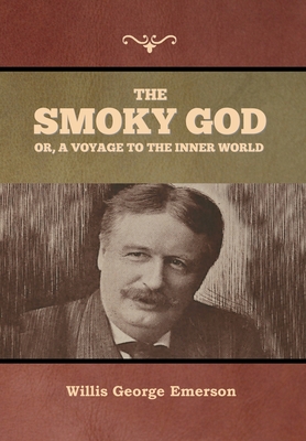 The Smoky God or, A Voyage to the Inner World - Willis George Emerson