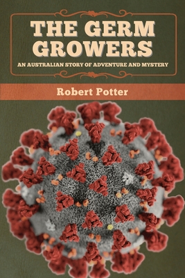 The Germ Growers: An Australian story of adventure and mystery - Robert Potter