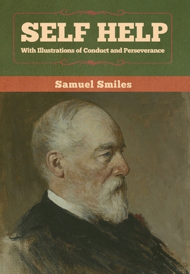 Self Help with Illustrations of Conduct and Perseverance - Samuel Smiles