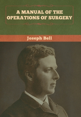 A Manual of the Operations of Surgery - Joseph Bell