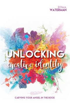Poza produsului Unlocking Creative Identity - Carving Your Angel In the Rock - Roma Waterman