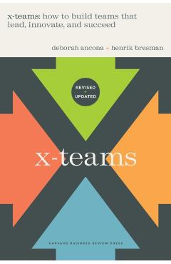 X-Teams, Updated Edition, with a New Preface: How to Build Teams That Lead, Innovate, and Succeed - Deborah Ancona