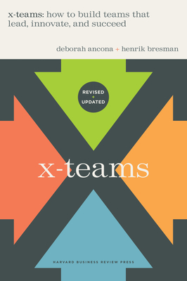 X-Teams, Updated Edition, with a New Preface: How to Build Teams That Lead, Innovate, and Succeed - Deborah Ancona
