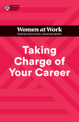 Taking Charge of Your Career (HBR Women at Work Series) - Harvard Business Review