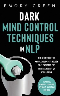 Dark Mind Control Techniques in NLP: The Secret Body of Knowledge in Psychology That Explores the Vulnerabilities of Being Human. Powerful Mindset, La - Emory Green