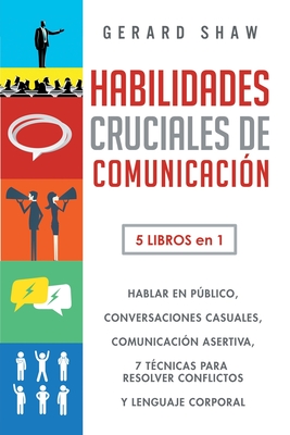Habilidades cruciales de comunicación para el día a día: 5 libros en 1. El arte de hablar en público, Cómo iniciar conversaciones casuales, Manual de - Gerard Shaw