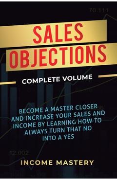 Coperta cărții 'Sales Objections: Become a Master Closer and Increase Your Sales and Income by Learning How to Always Turn That No into'