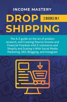 Dropshipping: 2 in 1: The A-Z guide on the Art of Product Research, Creating Passive Income, Financial Freedom with E-commerce, Shop - Income Mastery