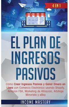Coperta cărții 'El Plan De Ingresos Pasivos: 4 en 1: Cómo Crear Ingresos Pasivos y Ganar Dinero en Línea con Comercio Electrónico'