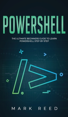 PowerShell: The Ultimate Beginners Guide to Learn PowerShell Step-By-Step - Mark Reed