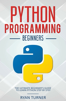 Python Programming: The Ultimate Beginner's Guide to Learn Python Step by Step - Ryan Turner