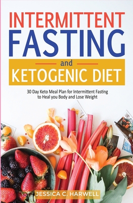 Ketogenic diet & Intermittent fasting: 30 Day keto meal plan for intermittent fasting to heal your body & lose weight - Jessica C. Harwell