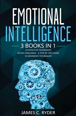 Emotional Intelligence: 3 Books in 1 - 42 Effective Techniques + 30 Day Challenge - a Step by Step Guide + 35 Advanced Techniques - James C. Ryder