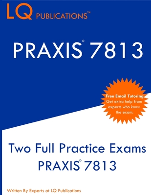 Praxis 7813: Two Full Practice Exams PRAXIS 7813 - Lq Publications
