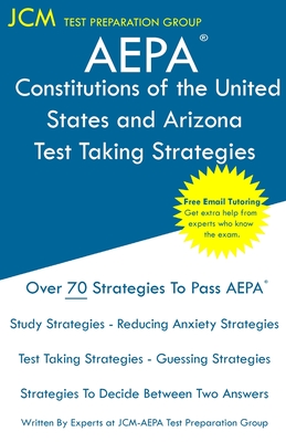 AEPA Constitutions of the United States and Arizona - Test Taking Strategies: AEPA AZ033 Exam - Free Online Tutoring - New 2020 Edition - The latest s - Jcm-aepa Test Preparation Group