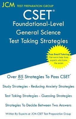 CSET Foundational-Level General Science - Test Taking Strategies: CSET 215 - Free Online Tutoring - New 2020 Edition - The latest strategies to pass y - Jcm-cset Test Preparation Group