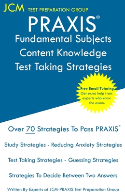 PRAXIS Fundamental Subjects Content Knowledge - Test Taking Strategies: PRAIXS 5511 - Free Online Tutoring - New 2020 Edition - The latest strategies - Jcm-praxis Test Preparation Group