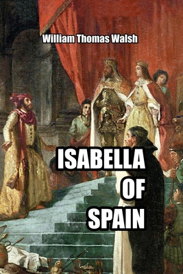Isabella of Spain - William Thomas Walsh