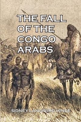 The Fall of the Congo Arabs - Sidney Langford Hinde