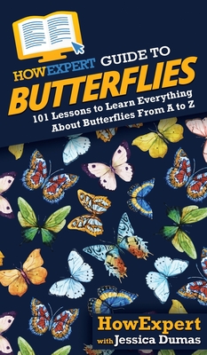 HowExpert Guide to Butterflies: 101 Lessons to Learn Everything About Butterflies From A to Z - Howexpert