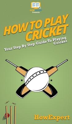 How To Play Cricket: Your Step By Step Guide To Playing Cricket - Howexpert
