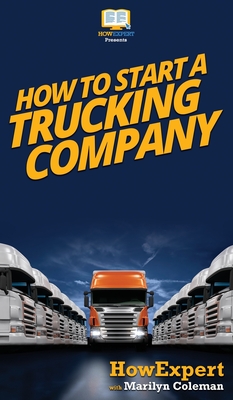 How To Start a Trucking Company: Your Step By Step Guide To Starting a Trucking Company - Howexpert