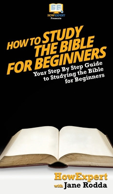 How To Study The Bible for Beginners: Your Step By Step Guide To Studying The Bible for Beginners - Howexpert