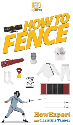 How To Fence: Your Step By Step Guide To Fencing - Howexpert