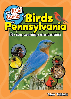 The Kids' Guide to Birds of Pennsylvania: Fun Facts, Activities, and 88 Cool Birds - Stan Tekiela