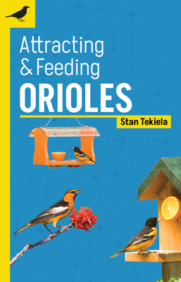 Attracting & Feeding Orioles - Stan Tekiela