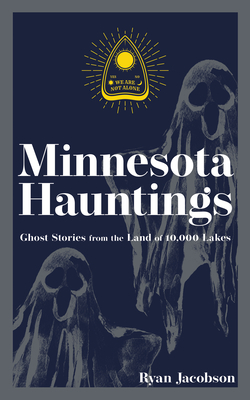 Minnesota Hauntings: Ghost Stories from the Land of 10,000 Lakes - Ryan Jacobson