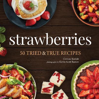 Strawberries: 50 Tried & True Recipes - Corrine Kozlak
