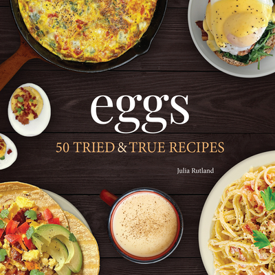 Eggs: 50 Tried & True Recipes - Julia Rutland