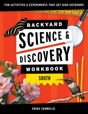 Backyard Science & Discovery Workbook: South: Fun Activities & Experiments That Get Kids Outside - Erika Zambello