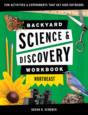 Backyard Science & Discovery Workbook: Northeast: Fun Activities & Experiments That Get Kids Outdoors - Susan D. Schenck