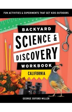 Backyard Science & Discovery Workbook: California: Fun Activities & Experiments That Get Kids Outdoors - George Oxford Miller