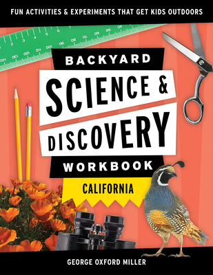 Backyard Science & Discovery Workbook: California: Fun Activities & Experiments That Get Kids Outdoors - George Oxford Miller