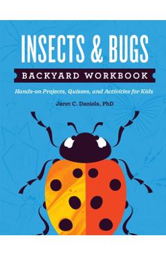 Insects & Bugs Backyard Workbook: Hands-on Projects, Quizzes, and Activities for Kids - Jaret C. Daniels