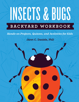 Insects & Bugs Backyard Workbook: Hands-on Projects, Quizzes, and Activities for Kids - Jaret C. Daniels
