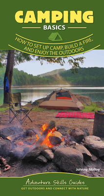 Camping Basics: How to Set Up Camp, Build a Fire, and Enjoy the Outdoors - Johnny Molloy