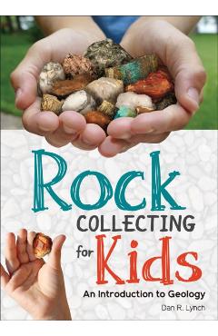 Rock Collecting for Kids: An Introduction to Geology - Dan R. Lynch