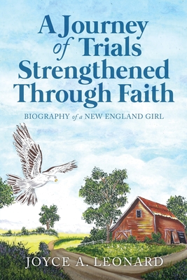 A Journey Of Trials Through Strengthened Faith: Biography of a New England Girl - Joyce A. Leonard