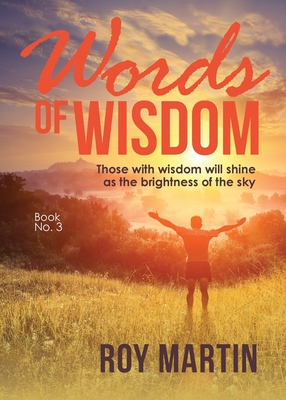 Words Of Wisdom Book 3: Those with wisdom will shine as the brightness of the sky - Roy Martin