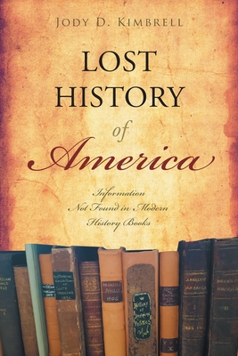 Lost History Of America: Information Not Found in Modern History Books - Jody D. Kimbrell
